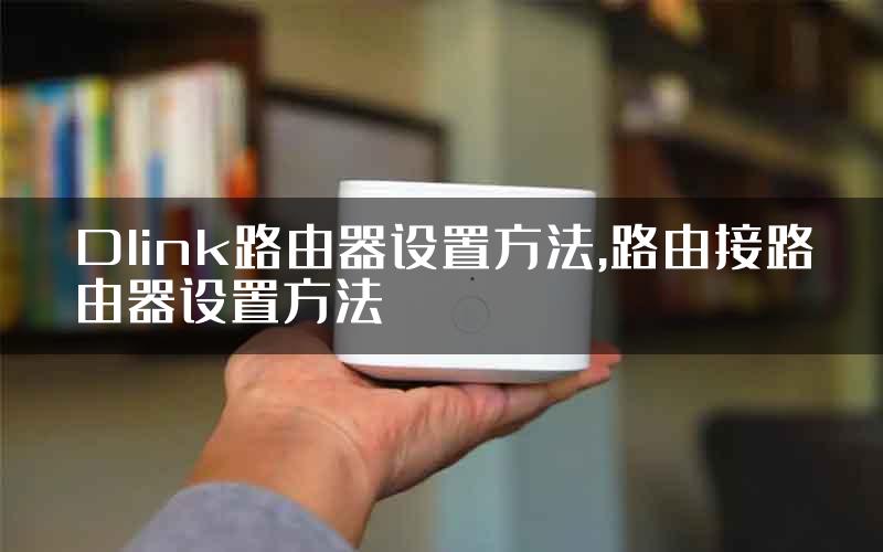 Dlink路由器设置方法,路由接路由器设置方法