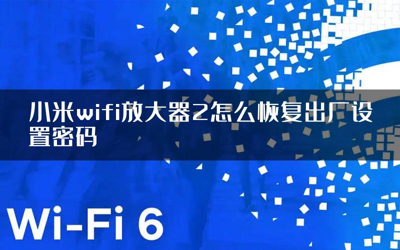 小米wifi放大器2怎么恢复出厂设置密码