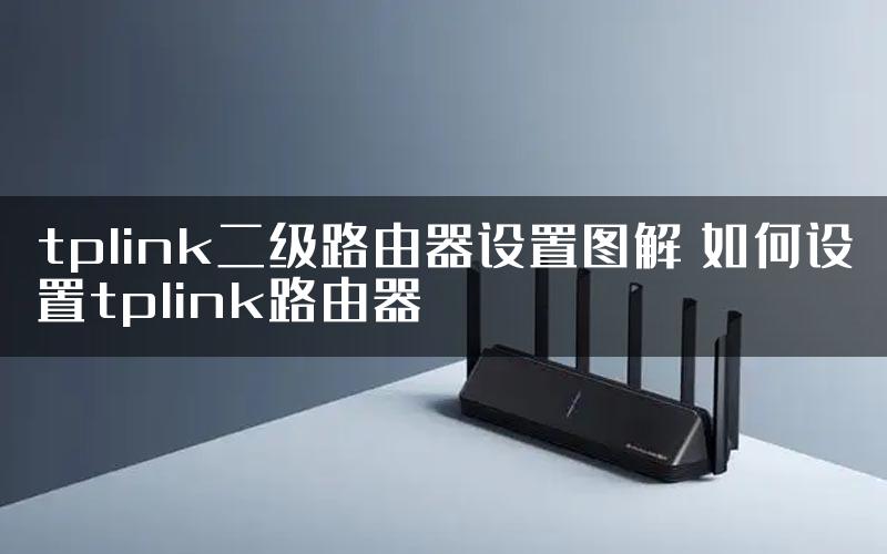 tplink二级路由器设置图解 如何设置tplink路由器