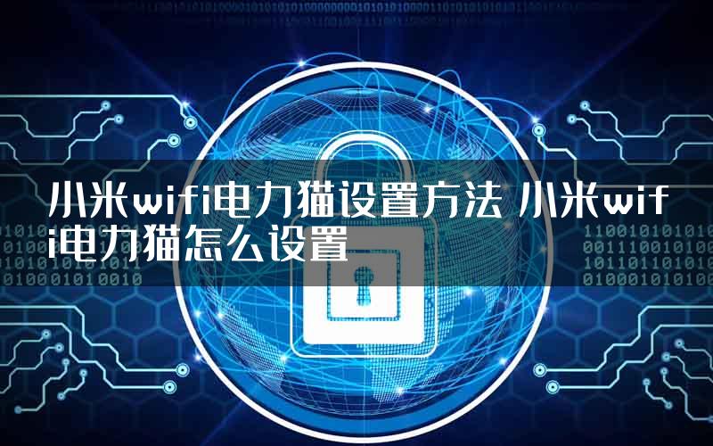 小米wifi电力猫设置方法 小米wifi电力猫怎么设置