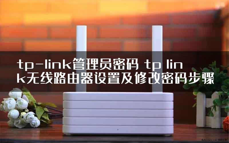 tp-link管理员密码 tp link无线路由器设置及修改密码步骤