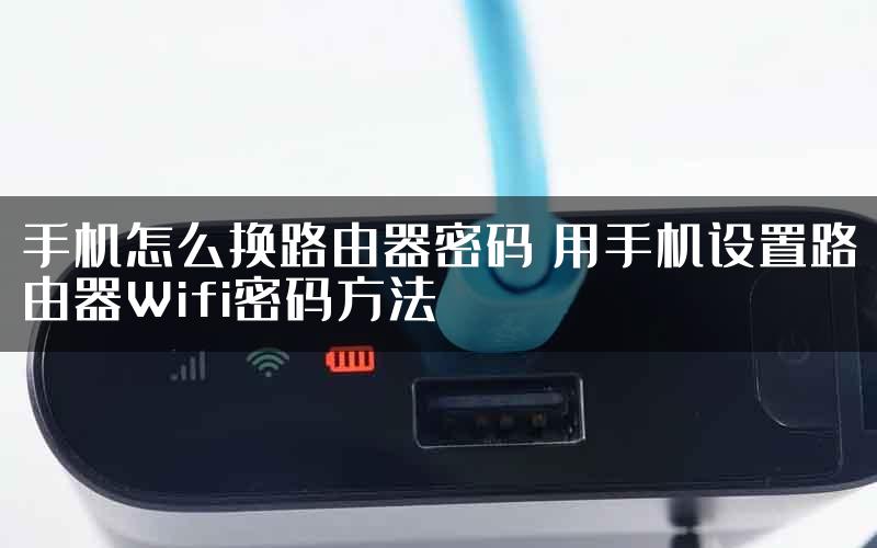 手机怎么换路由器密码 用手机设置路由器Wifi密码方法