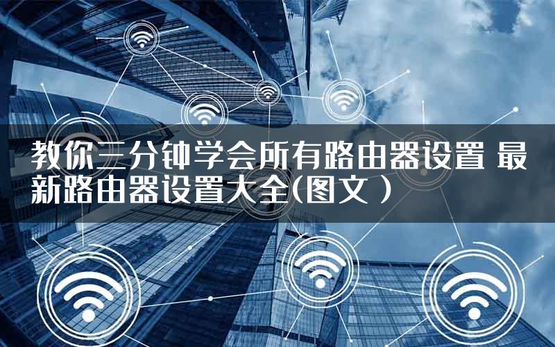 教你三分钟学会所有路由器设置 最新路由器设置大全(图文）