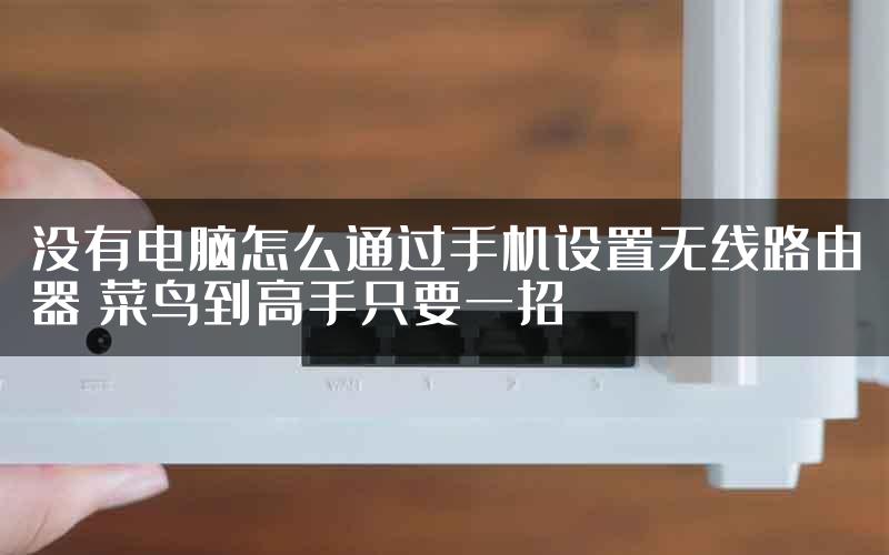 没有电脑怎么通过手机设置无线路由器 菜鸟到高手只要一招