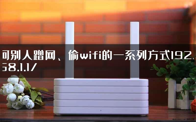 何别人蹭网、偷wifi的一系列方式192.168.1.1/