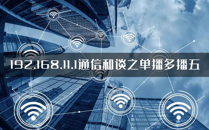 192.168.11.1通信和谈之单播多播五