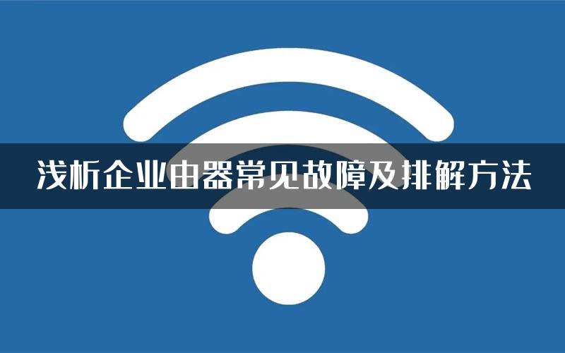 浅析企业由器常见故障及排解方法