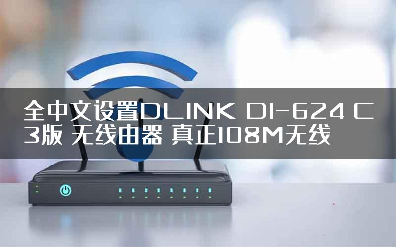 全中文设置DLINK DI-624 C3版 无线由器 真正108M无线