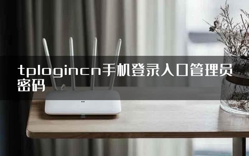 tplogincn手机登录入口管理员密码