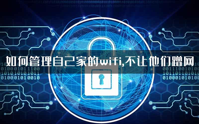 如何管理自己家的wifi,不让他们蹭网