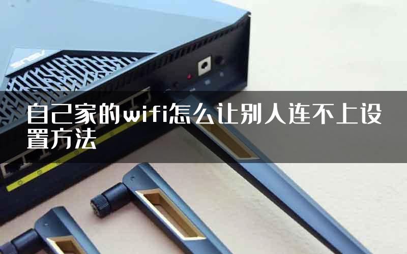 自己家的wifi怎么让别人连不上设置方法