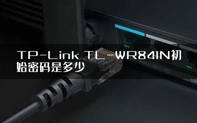 TP-Link TL-WR841N初始密码是多少