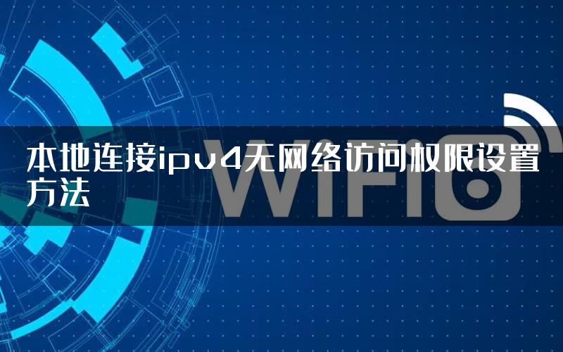 本地连接ipv4无网络访问权限设置方法