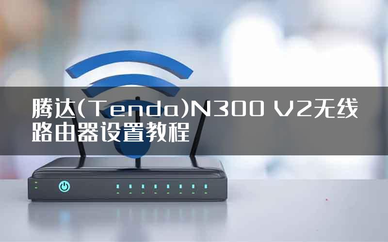 腾达(Tenda)N300 V2无线路由器设置教程