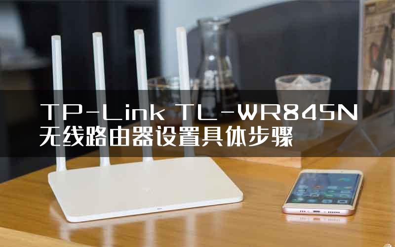 TP-Link TL-WR845N无线路由器设置具体步骤