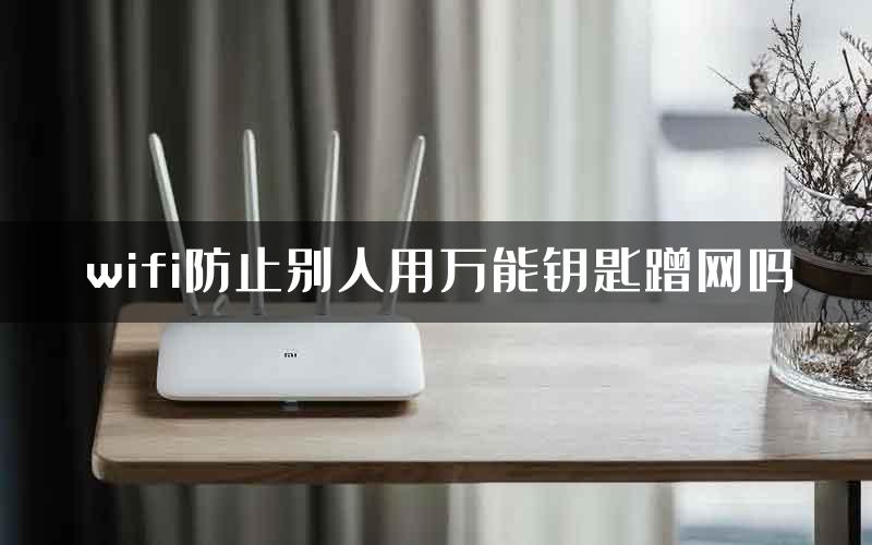 wifi防止别人用万能钥匙蹭网吗