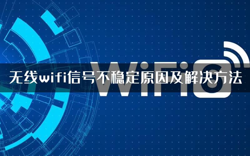 无线wifi信号不稳定原因及解决方法