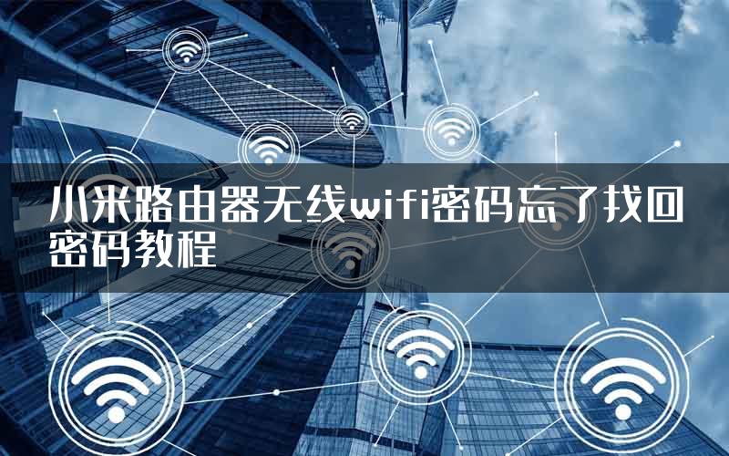 小米路由器无线wifi密码忘了找回密码教程