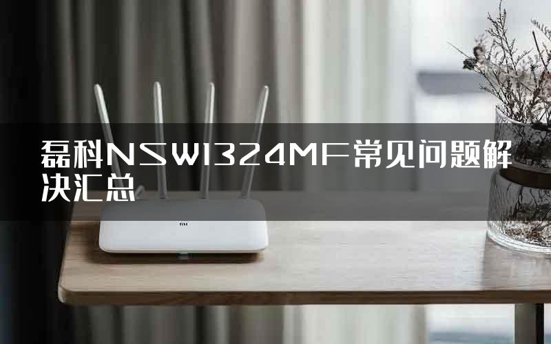 磊科NSW1324MF常见问题解决汇总