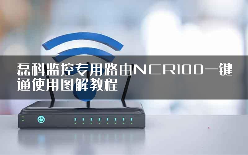 磊科监控专用路由NCR100一键通使用图解教程