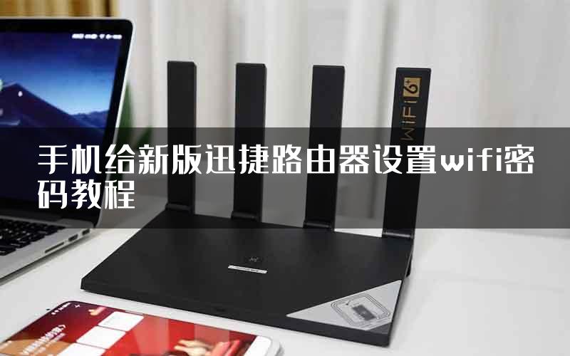 手机给新版迅捷路由器设置wifi密码教程