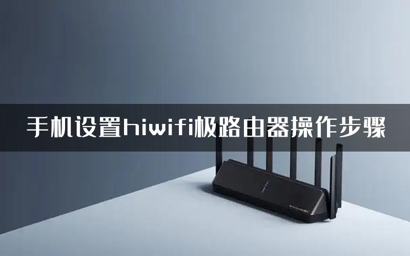 手机设置hiwifi极路由器操作步骤