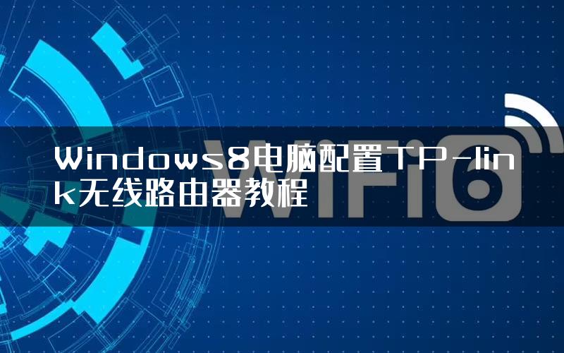 Windows8电脑配置TP-link无线路由器教程