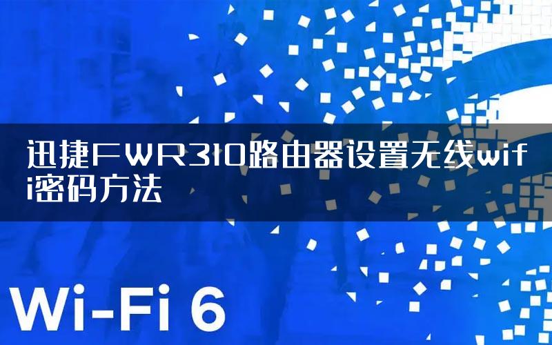 迅捷FWR310路由器设置无线wifi密码方法