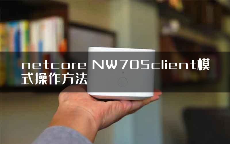 netcore NW705client模式操作方法