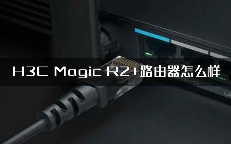 H3C Magic R2+路由器怎么样