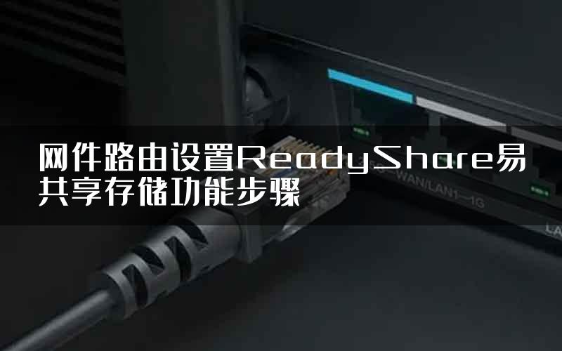 网件路由设置ReadyShare易共享存储功能步骤