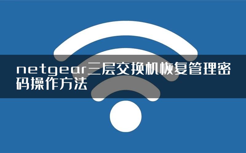 netgear三层交换机恢复管理密码操作方法