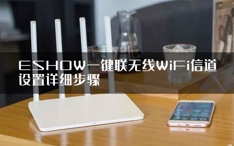 ESHOW一键联无线WiFi信道设置详细步骤