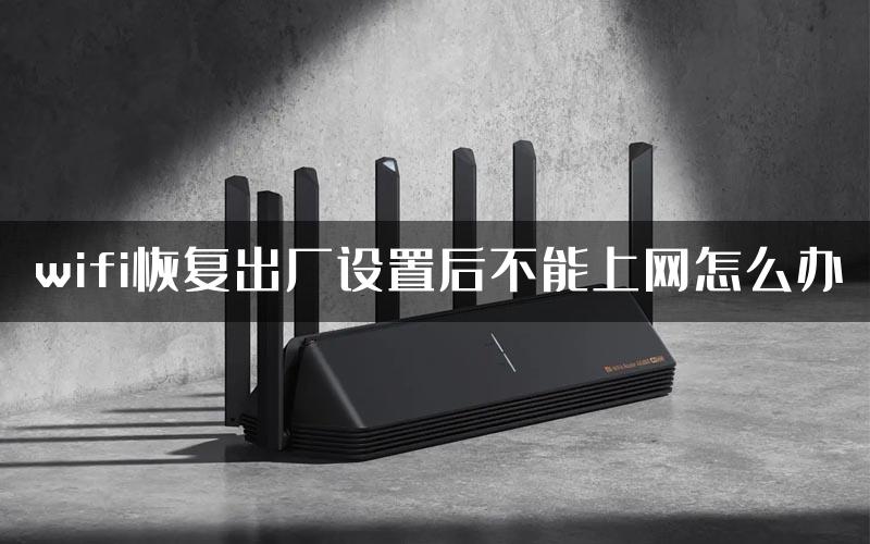 wifi恢复出厂设置后不能上网怎么办