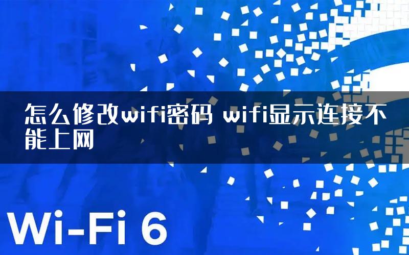 怎么修改wifi密码 wifi显示连接不能上网