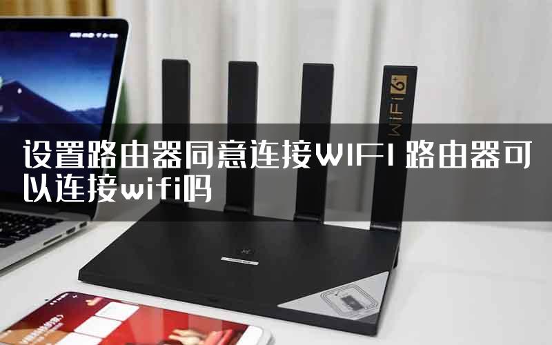 设置路由器同意连接WIFI 路由器可以连接wifi吗