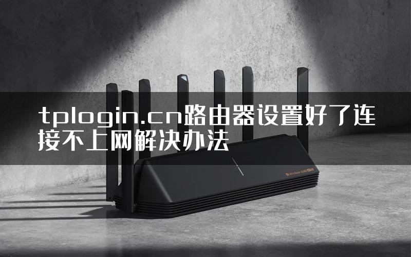 tplogin.cn路由器设置好了连接不上网解决办法