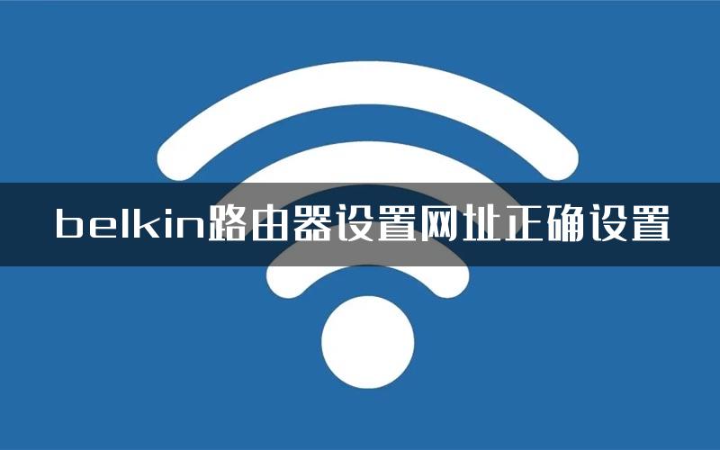 belkin路由器设置网址正确设置