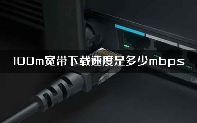 100m宽带下载速度是多少mbps