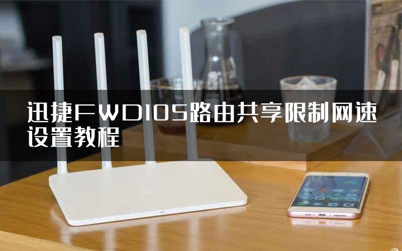 迅捷FWD105路由共享限制网速设置教程