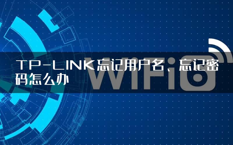 TP-LINK忘记用户名、忘记密码怎么办