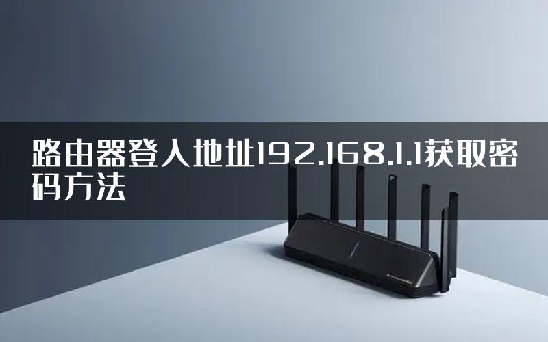 路由器登入地址192.168.1.1获取密码方法