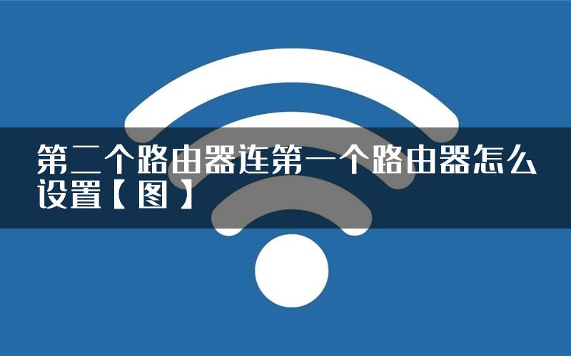 第二个路由器连第一个路由器怎么设置【图】