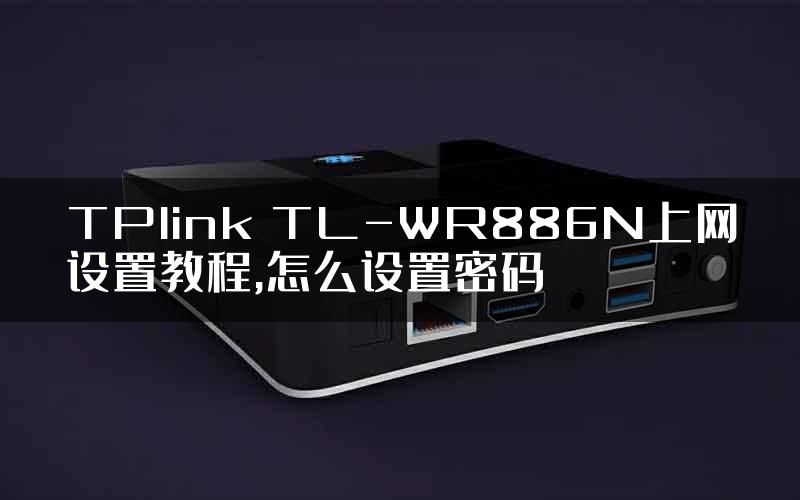 TPlink TL-WR886N上网设置教程,怎么设置密码