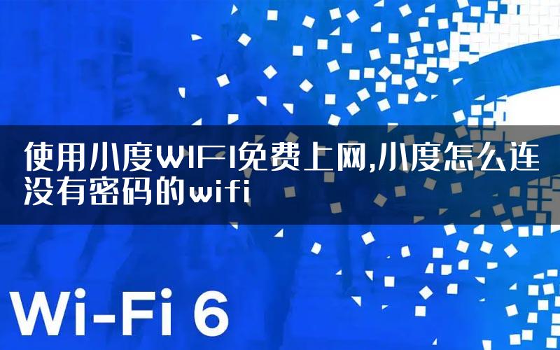 使用小度WIFI免费上网,小度怎么连没有密码的wifi