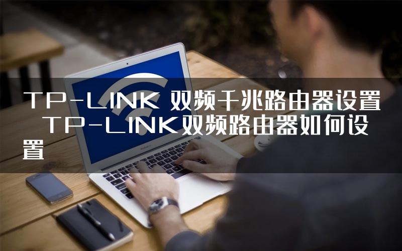 TP-LINK 双频千兆路由器设置	 TP-LINK双频路由器如何设置