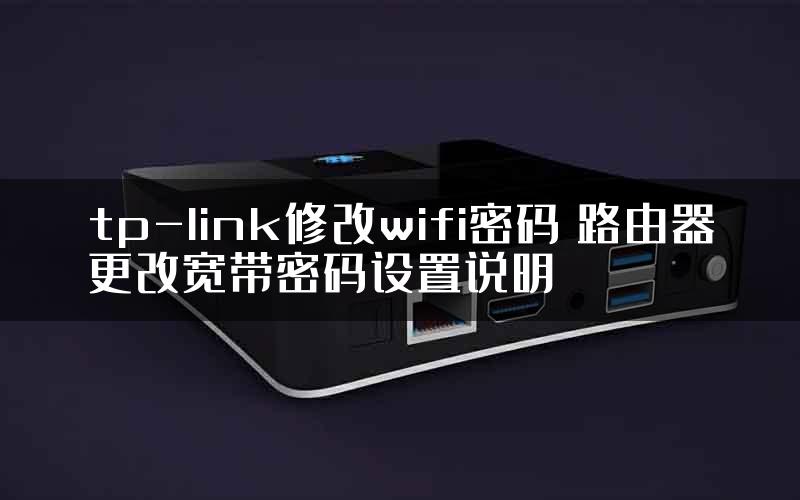 tp-link修改wifi密码 路由器更改宽带密码设置说明