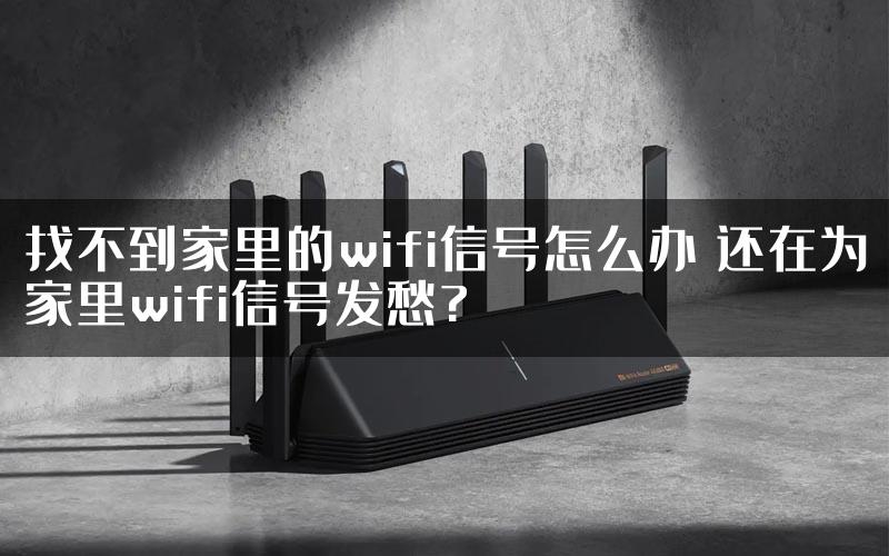 找不到家里的wifi信号怎么办 还在为家里wifi信号发愁?