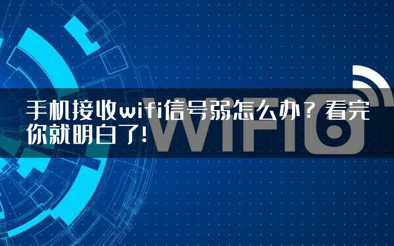 手机接收wifi信号弱怎么办？看完你就明白了!