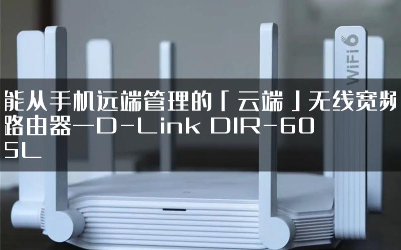 能从手机远端管理的「云端」无线宽频路由器—D-Link DIR-605L